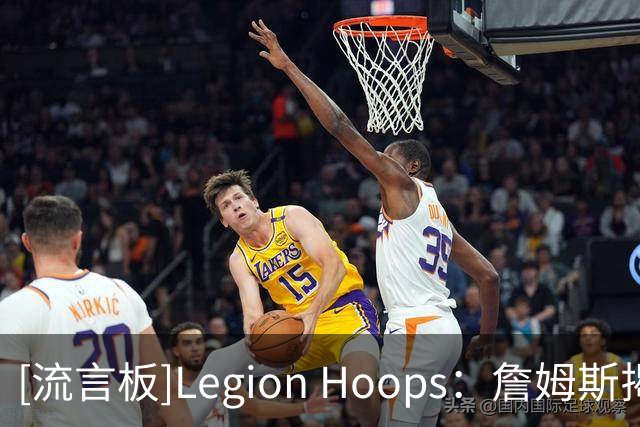 [流言板]Legion Hoops：詹姆斯揭秘征战NBA23个赛季里的严格日常安排